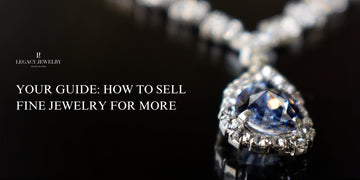 YOUR GUIDE: HOW TO SELL FINE JEWELRY FOR MORE
